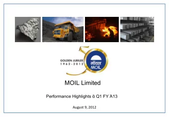 MOIL Limited  Performance Highlights  Q1 FY 13  August 9, 2012  COMPANY OVERVIEW  MOIL
