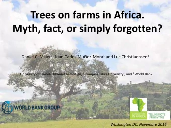 Trees on farms in Africa.  Myth, fact, or simply forgotten? Daniel C. Miller 1 , Juan Carlos