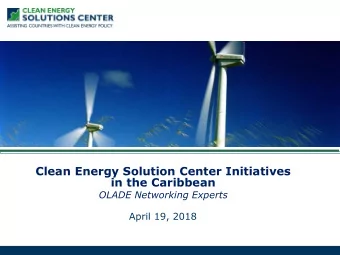 Clean Energy Solution Center Initiatives  in the Caribbean  OLADE Networking Experts  April 19,
