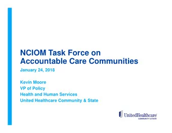 NCIOM Task Force on  Accountable Care Communities  January 24, 2018  Kevin Moore  VP of Policy