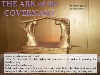 Exodus 25:10-22  Exodus 37:1-9  Acacia wood covered with Gold  2  x 1  cubits and 1  cubits