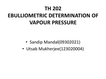 TH 202  EBULLIOMETRIC DETERMINATION OF  VAPOUR PRESSURE  Sandip Mandal(09302021)  Utsab