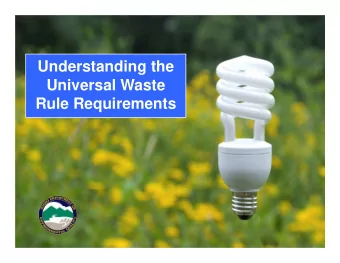 Understanding the  Universal Waste  Rule Requirements  Overview   This presentation will cover