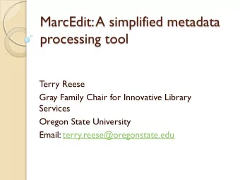 MarcEdit: A simplified metadata  processing tool  Terry Reese  Gray Family Chair for Innovative