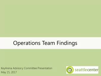 Operations Team Findings  KeyArena Advisory Committee Presentation  May 15, 2017  Agenda