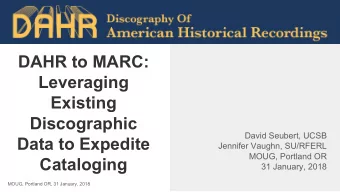 DAHR to MARC:  Leveraging  Existing  Discographic  David Seubert, UCSB  Data to Expedite  Jennifer