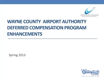 WAYNE COUNTY  AIRPORT AUTHORITY  DEFERRED COMPENSATION PROGRAM  ENHANCEMENTS  Spring 2013 Todays