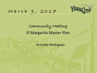 M a r c h  9 ,  2 0 1 7  Commun  unity  ity Meeting  eting  El Margarita Master Plan  Arnoldo