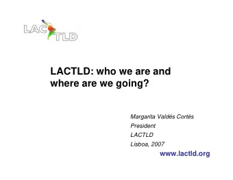 LACTLD: who we are and  where are we going?  Margarita Valds Corts  President  LACTLD  Lisboa,