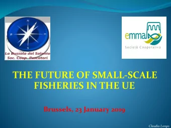 THE FUTURE OF SMALL-SCALE  FISHERIES IN THE UE  Brussels, 23 January 2019  Claudio Longo  PUGLIA