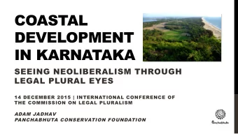 COASTAL  DEVELOPMENT  IN KARNATAKA  SEEING NEOLIBERALISM THROUGH  LEGAL PLURAL EYES  14 DECEMBER
