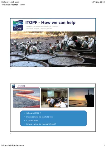 ITOPF - How we can help Britannia P&amp;I Asia Forum  Seoul  19 th Nov.2019 Richard H.