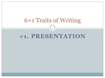 6+1 Traits of Writing  +1. PRESENTATION  Presentation  Refers to:  the sharing phase in the