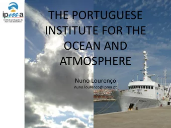 THE PORTUGUESE  INSTITUTE FOR THE  OCEAN AND  ATMOSPHERE  Nuno Loureno  nuno.lourenco@ipma.pt