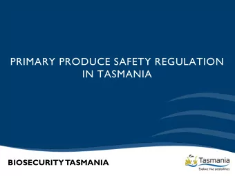 PRIMARY PRODUCE SAFETY REGULATION  IN TASMANIA  BIOSECURITY  TASMANIA  OWEN HUNT  Acting Program