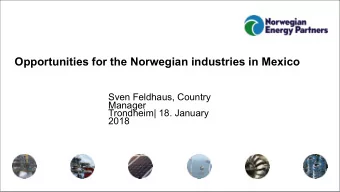 Opportunities for the Norwegian industries in Mexico  Sven Feldhaus, Country  Manager  Trondheim|