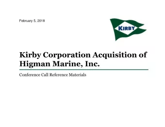 Kirby Corporation Acquisition of  Higman Marine, Inc.  Conference Call Reference Materials