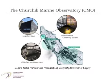 The Churchill Marine Observatory (CMO)  Dr. John  Yackel, Professor and Head, Dept. of Geography,