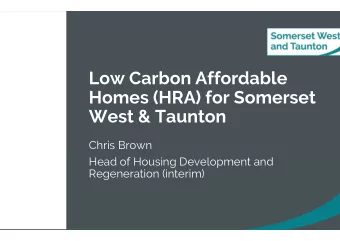 Low Carbon Affordable  Homes (HRA) for Somerset  West &amp; Taunton  Chris Brown  Head of Housing