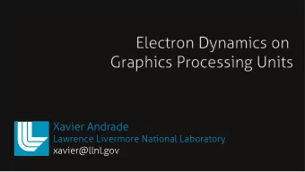 Electron Dynamics on  Graphics Processing Units  Xavier Andrade  Lawrence Livermore National