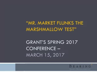MR. MARKET FLUNKS THE  MARSHMALLOW TEST  GRANTS SPRING 2017  CONFERENCE   MARCH 15,