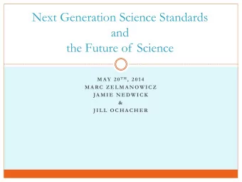 Next Generation Science Standards  and  the Future of Science M AY  2 0 T H ,  2 0 1 4  M A RC  Z E