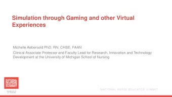 Simulation through Gaming and other Virtual  Experiences  Michelle Aebersold PhD, RN, CHSE, FAAN