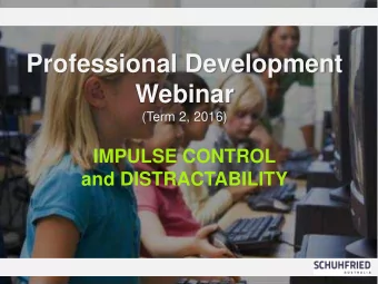 Professional Development  Webinar (Term 2, 2016)  IMPULSE CONTROL  and DISTRACTABILITY  PC users: