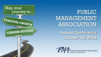 PUBLIC  MANAGEMENT  ASSOCIATION  Annual Conference  October 18, 2018  MEET THE PMA BOARD President