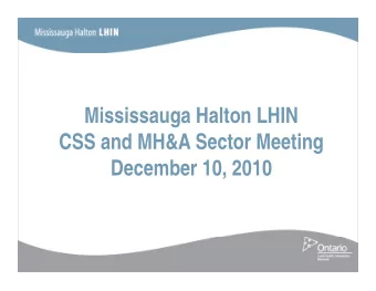 Mississauga Halton LHIN  g  CSS and MH&amp;A Sector Meeting  D  December 10, 2010  b  10  2010