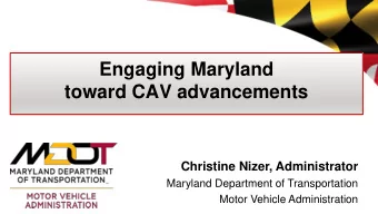 Engaging Maryland  toward CAV advancements  Christine Nizer, Administrator  Maryland Department of