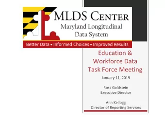 Education &amp;  Workforce Data  Task Force Meeting  January 11, 2019  Ross Goldstein  Executive