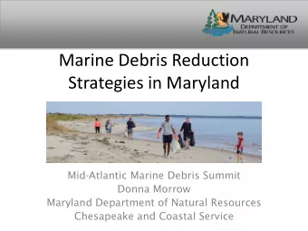 Marine Debris Reduction  Strategies in Maryland  Mid-Atlantic Marine Debris Summit  Donna Morrow