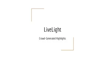 LiveLight  Crowd-Generated Highlights  Contents  Motivation &amp; Main Tasks    Solution