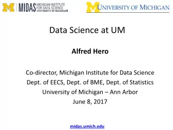 Data Science at UM  Alfred Hero  Co-director, Michigan Institute for Data Science  Dept. of EECS,