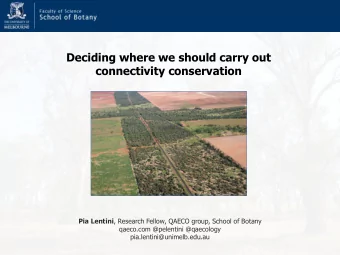 Deciding where we should carry out  connectivity conservation Pia Lentini , Research Fellow, QAECO