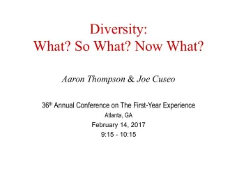 Diversity:  What? So What? Now What? Aaron Thompson &amp; Joe Cuseo 36 th Annual Conference on The