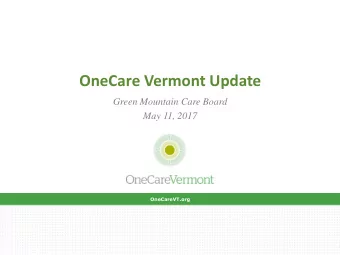 OneCare Vermont Update  Green Mountain Care Board  May 11, 2017  OneCareVT.org  OneCareVT.org