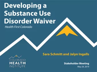 Developing a  Substance Use  Disorder Waiver  Health First Colorado  Sara Schmitt and Jalyn Ingalls