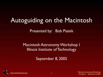 Autoguiding on the Macintosh  Presented by:   Bob Piatek  Macintosh Astronomy Workshop I  Illinois