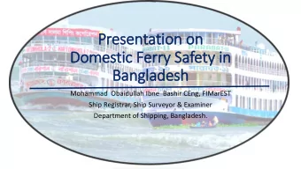 Presentation on  Domestic Ferry  ry Safety in  Bangladesh  Mohammad  Obaidullah Ibne Bashir CEng,