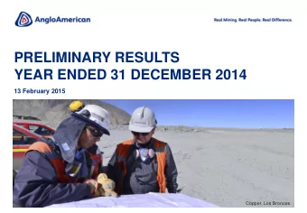 PRELIMINARY RESULTS  YEAR ENDED 31 DECEMBER 2014  13 February 2015  Copper, Los Bronces  CAUTIONARY