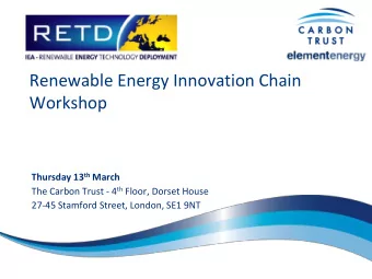 Renewable Energy Innovation Chain  Workshop Thursday 13 th March The Carbon Trust - 4 th Floor,