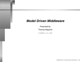 Model Driven Middleware  Presented by:  Thomas Repantis  trep@cs.ucr.edu  CS260-Seminar in Computer
