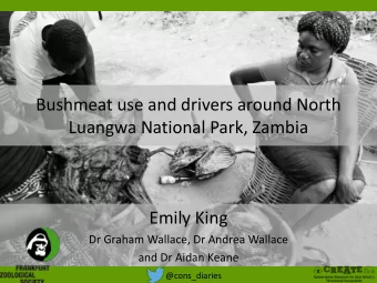 Bushmeat use and drivers around North  Luangwa National Park, Zambia  Emily King  Dr Graham