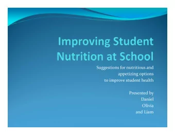 Suggestions for nutritious and appetizing options to improve student health Presented by  Daniel