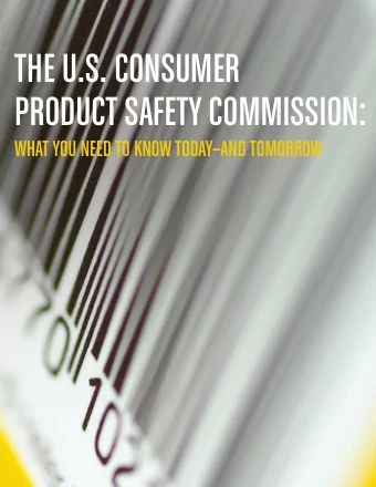 THE U.S. CONSUMER  PRODUCT SAFETY COMMISSION:  WHAT YOU NEED TO KNOW TODAYAND TOMORROW  5  The