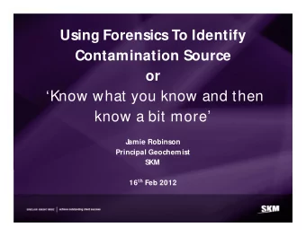 Know what you know and then  know a bit more  J  amie Robinson  Principal Geochemist  SKM 16