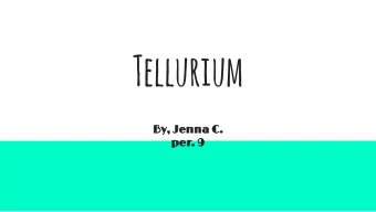 Tellurium  By, Jenna C.  per. 9  Metalloid  group 16  solid at room  temperature  Tellurium