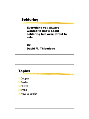 Soldering  Everything you always  wanted to know about  soldering but were afraid to  ask.  By: